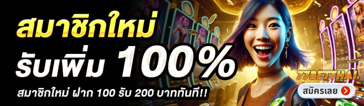 77BETTHAI-สมาชิกใหม่รับเพิ่ม-100_